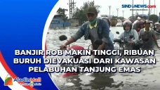 Banjir Rob Makin Tinggi,...