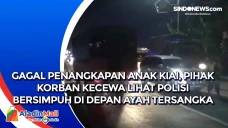 Gagal Penangkapan Anak...