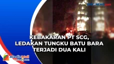 Kebakaran PT SCG, Ledakan...