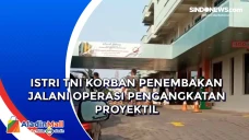 Istri TNI Korban Penembakan...