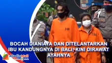 Bocah Dianiaya dan Ditelantarkan...