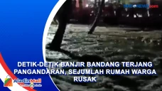 Detik-detik Banjir Bandang...