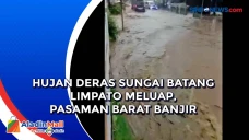 Hujan Deras Sungai Batang...