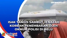 Isak Tangis Sambut Jenazah...