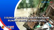 3 Sungai Meluap, Banjir...