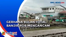 Waspada Banjir Rob Dampak...