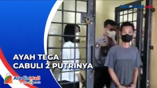 Ayah Tega Cabuli 2 Putrinya...