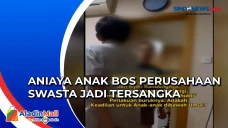 Aniaya Anaknya, Bos...