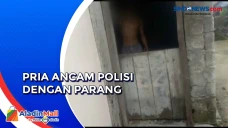 Pria Nekat Ancam Polisi...