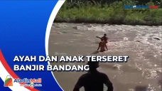 Ayah dan Anak Terseret...