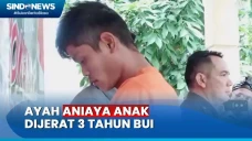 Ayah Sadis Aniaya Anak...