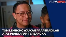 Tom Lembong Ajukan Praperadilan...