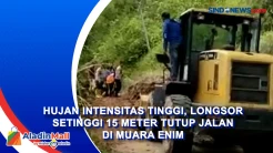 Hujan Intensitas Tinggi, Longsor Setinggi 15 Meter Tutup Jalan di Muara Enim