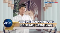 SYIAR: Disaat Ujian Hidup Menjadi Kebaikan