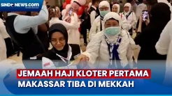 Disambut Suka Cita, Jemaah Haji Kloter Pertama Makassar Tiba di Mekkah