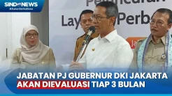 Masa Jabatan Pj Gubernur DKI Diperpanjang, Akan Dievaluasi Tiap 3 Bulan