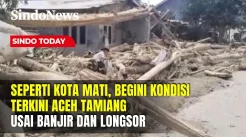 Kondisi Terkini Aceh Tamiang Porak poranda Diterjang Lumpur Banjir Bandang | Sindo Today